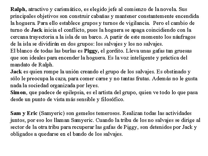 Ralph, atractivo y carismático, es elegido jefe al comienzo de la novela. Sus principales