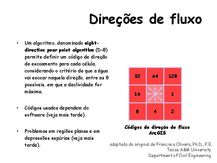 Direções de fluxo • Um algoritmo, denominado eightdirection pour point algorithm (D-8) permite definir Direções de fluxo • Um algoritmo, denominado eightdirection pour point algorithm (D-8) permite definir