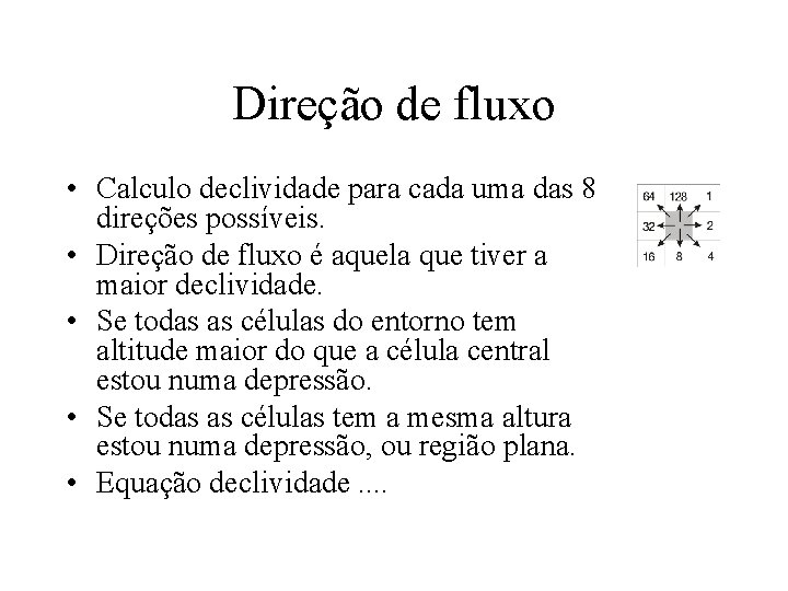 Direção de fluxo • Calculo declividade para cada uma das 8 direções possíveis. • Direção de fluxo • Calculo declividade para cada uma das 8 direções possíveis. •
