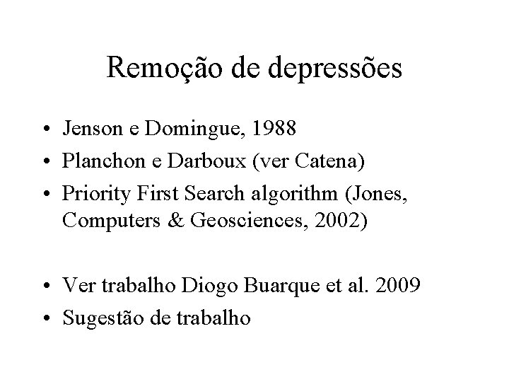 Remoção de depressões • Jenson e Domingue, 1988 • Planchon e Darboux (ver Catena) Remoção de depressões • Jenson e Domingue, 1988 • Planchon e Darboux (ver Catena)