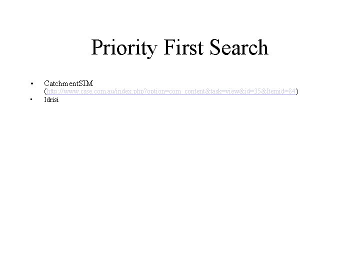 Priority First Search • Catchment. SIM (http: //www. csse. com. au/index. php? option=com_content&task=view&id=35&Itemid=84) • Priority First Search • Catchment. SIM (http: //www. csse. com. au/index. php? option=com_content&task=view&id=35&Itemid=84) •