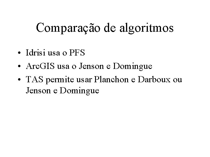 Comparação de algoritmos • Idrisi usa o PFS • Arc. GIS usa o Jenson Comparação de algoritmos • Idrisi usa o PFS • Arc. GIS usa o Jenson