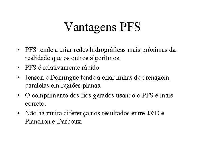 Vantagens PFS • PFS tende a criar redes hidrográficas mais próximas da realidade que Vantagens PFS • PFS tende a criar redes hidrográficas mais próximas da realidade que