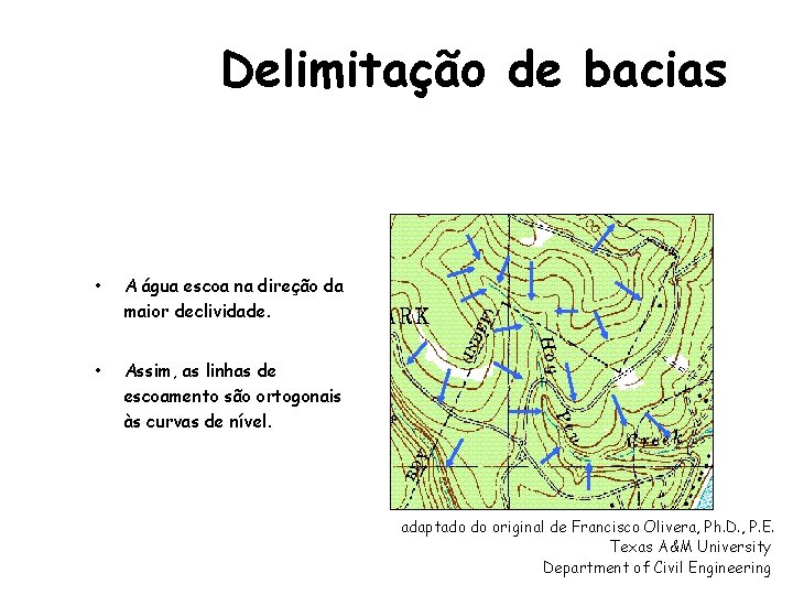 Delimitação de bacias • A água escoa na direção da maior declividade. • Assim, Delimitação de bacias • A água escoa na direção da maior declividade. • Assim,