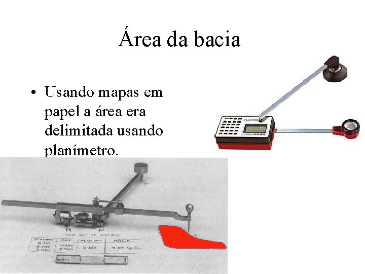 Área da bacia • Usando mapas em papel a área era delimitada usando planímetro. Área da bacia • Usando mapas em papel a área era delimitada usando planímetro.
