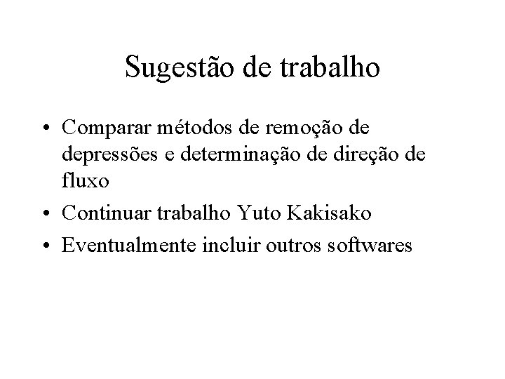 Sugestão de trabalho • Comparar métodos de remoção de depressões e determinação de direção Sugestão de trabalho • Comparar métodos de remoção de depressões e determinação de direção