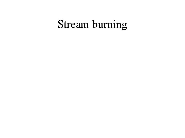 Stream burning Stream burning