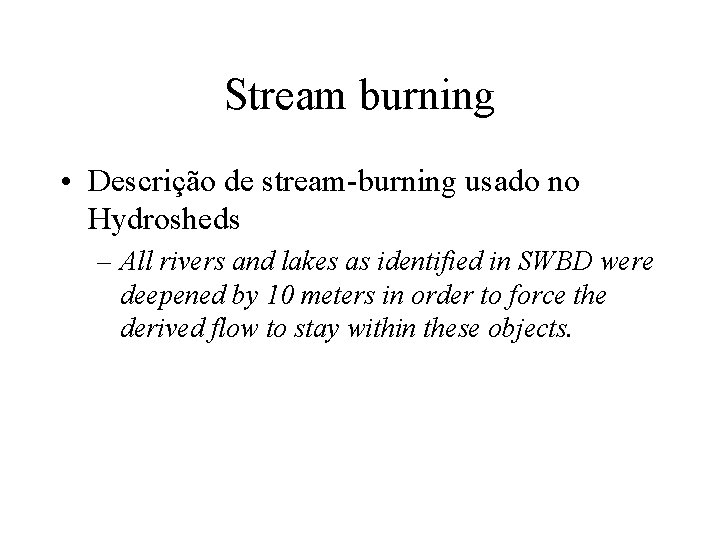 Stream burning • Descrição de stream-burning usado no Hydrosheds – All rivers and lakes Stream burning • Descrição de stream-burning usado no Hydrosheds – All rivers and lakes