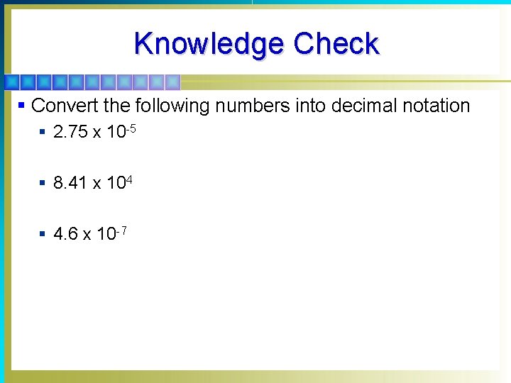 Knowledge Check § Convert the following numbers into decimal notation § 2. 75 x