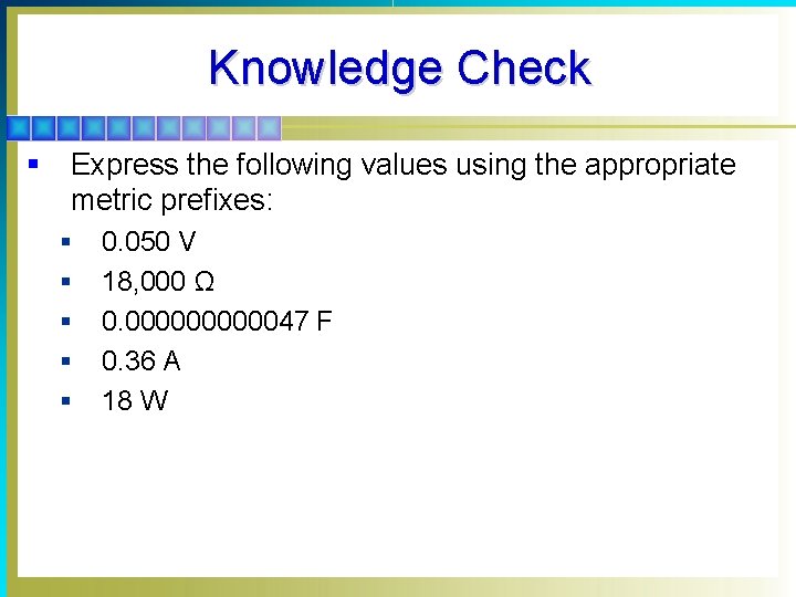 Knowledge Check § Express the following values using the appropriate metric prefixes: § §