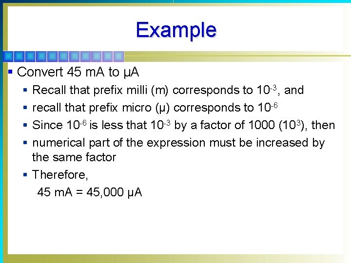Example § Convert 45 m. A to μA § Recall that prefix milli (m)