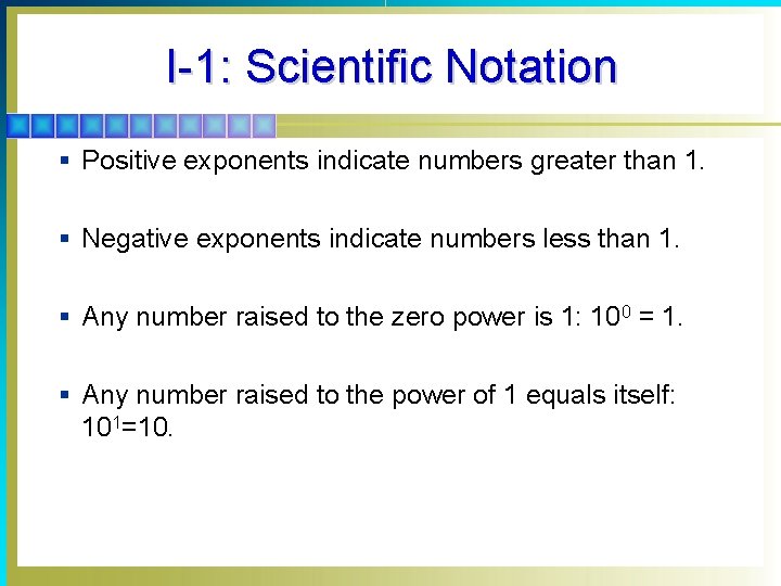 I-1: Scientific Notation § Positive exponents indicate numbers greater than 1. § Negative exponents