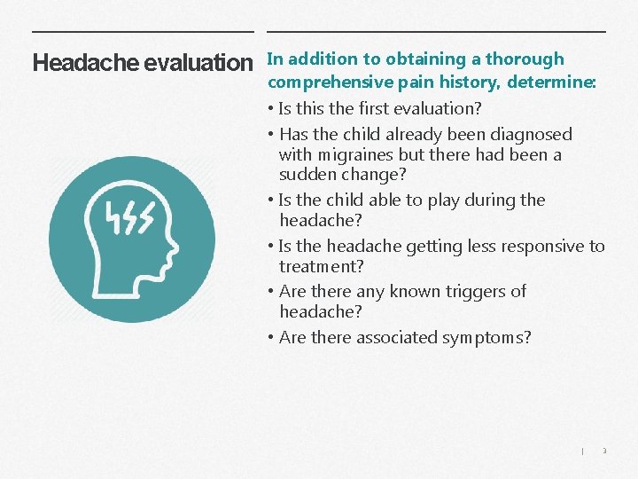 Headache evaluation In addition to obtaining a thorough comprehensive pain history, determine: • Is