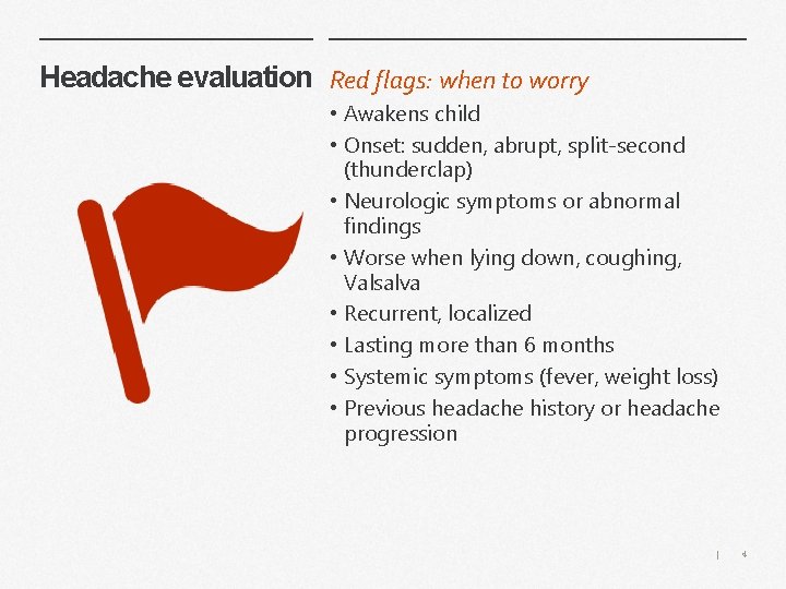 Headache evaluation Red flags: when to worry • Awakens child • Onset: sudden, abrupt,