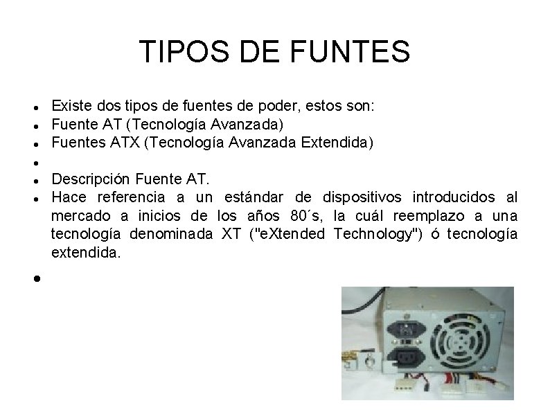 TIPOS DE FUNTES Existe dos tipos de fuentes de poder, estos son: Fuente AT