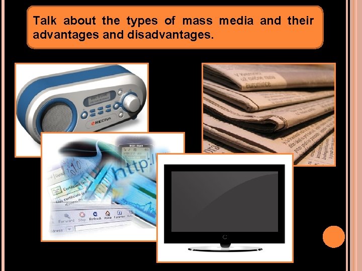 Talk about the types of mass media and their advantages and disadvantages. 
