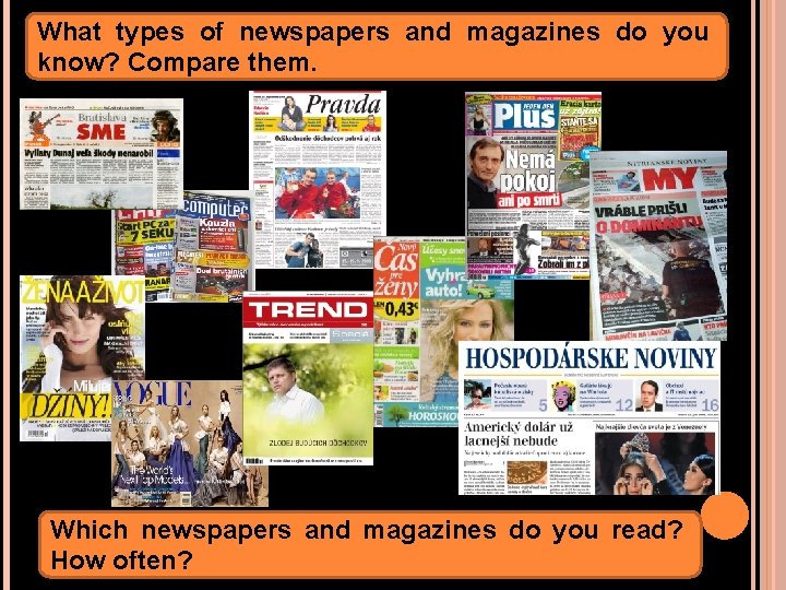 What types of newspapers and magazines do you know? Compare them. Which newspapers and