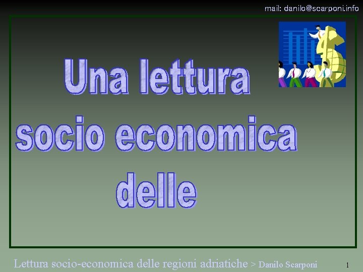 mail: danilo@scarponi. info Lettura socio-economica delle regioni adriatiche > Danilo Scarponi 1 