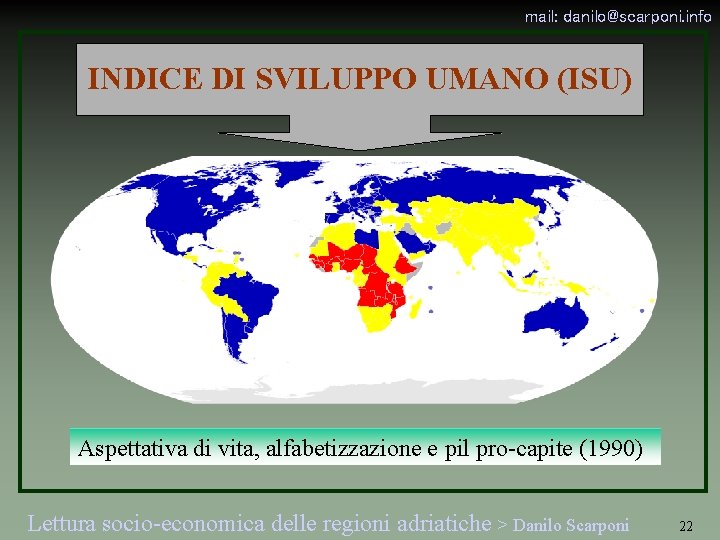 mail: danilo@scarponi. info INDICE DI SVILUPPO UMANO (ISU) Aspettativa di vita, alfabetizzazione e pil