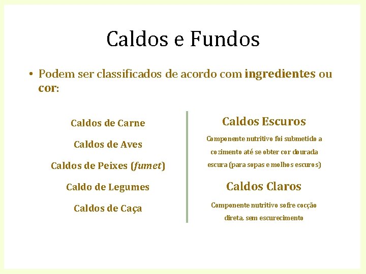 Caldos e Fundos • Podem ser classificados de acordo com ingredientes ou cor: Caldos