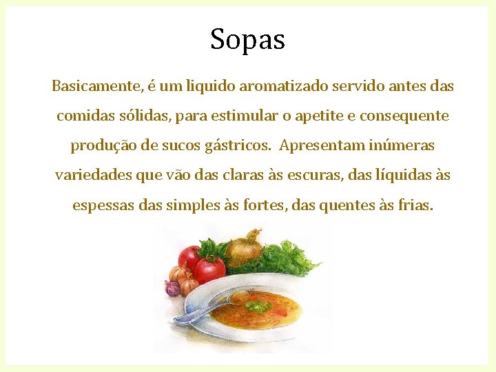 Sopas Basicamente, é um liquido aromatizado servido antes das comidas sólidas, para estimular o