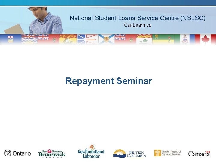 National Student Loans Service Centre (NSLSC) Can. Learn. ca Repayment Seminar 