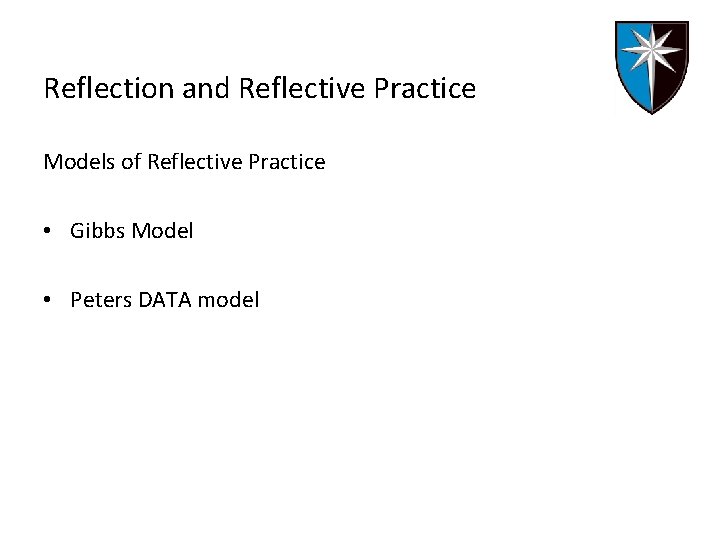 Reflection and Reflective Practice Models of Reflective Practice • Gibbs Model • Peters DATA