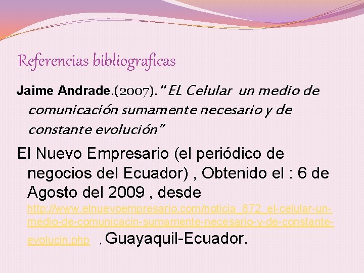 Referencias bibliograficas Jaime Andrade. (2007). “EL Celular un medio de comunicación sumamente necesario y