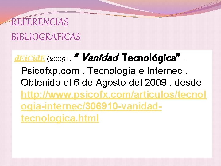 REFERENCIAS BIBLIOGRAFICAS d. Ei. Cid. E (2005). “ Vanidad Tecnológica”. Psicofxp. com. Tecnología e