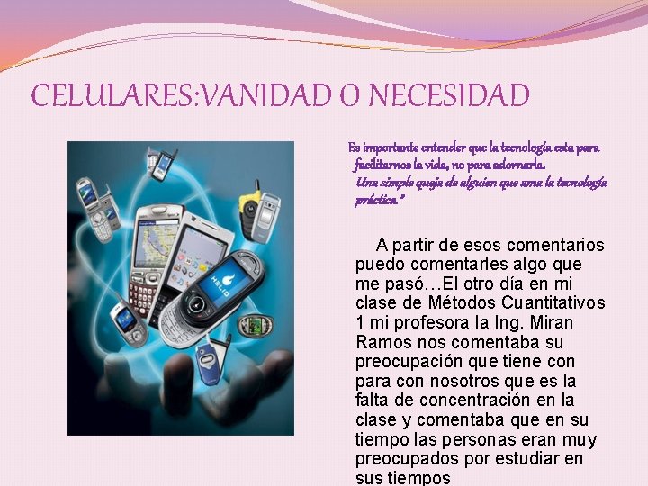 CELULARES: VANIDAD O NECESIDAD Es importante entender que la tecnología esta para facilitarnos la