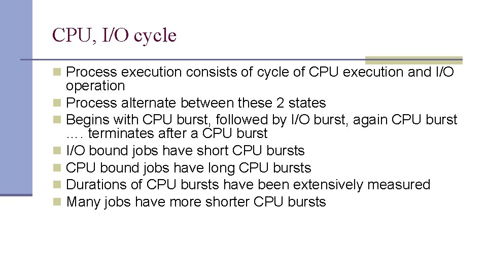 CPU, I/O cycle n Process execution consists of cycle of CPU execution and I/O CPU, I/O cycle n Process execution consists of cycle of CPU execution and I/O