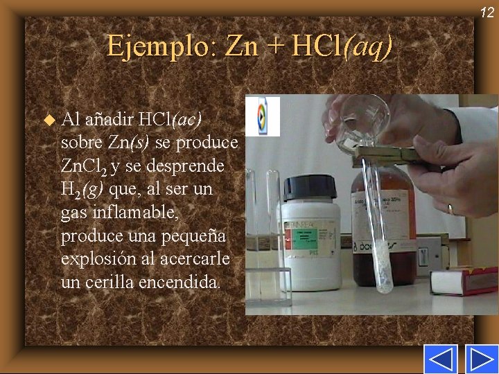 12 Ejemplo: Zn + HCl(aq) u Al añadir HCl(ac) sobre Zn(s) se produce Zn.