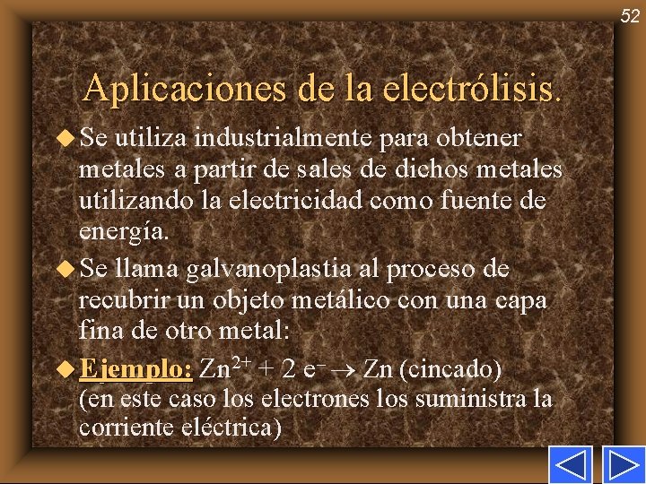 52 Aplicaciones de la electrólisis. u Se utiliza industrialmente para obtener metales a partir