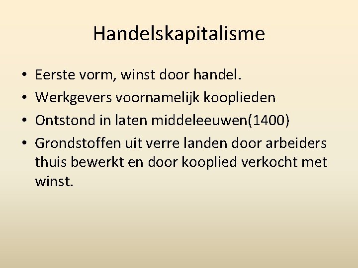 Handelskapitalisme • • Eerste vorm, winst door handel. Werkgevers voornamelijk kooplieden Ontstond in laten