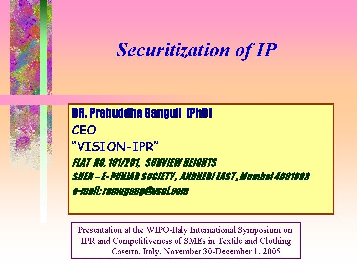 Securitization of IP DR. Prabuddha Ganguli [Ph. D] CEO “VISION-IPR” FLAT NO. 101/201, SUNVIEW