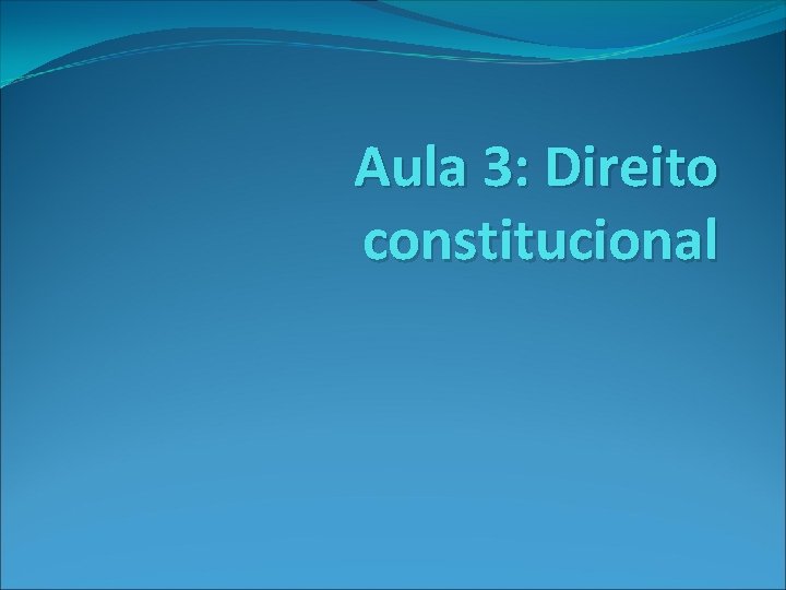 Aula 3: Direito constitucional 