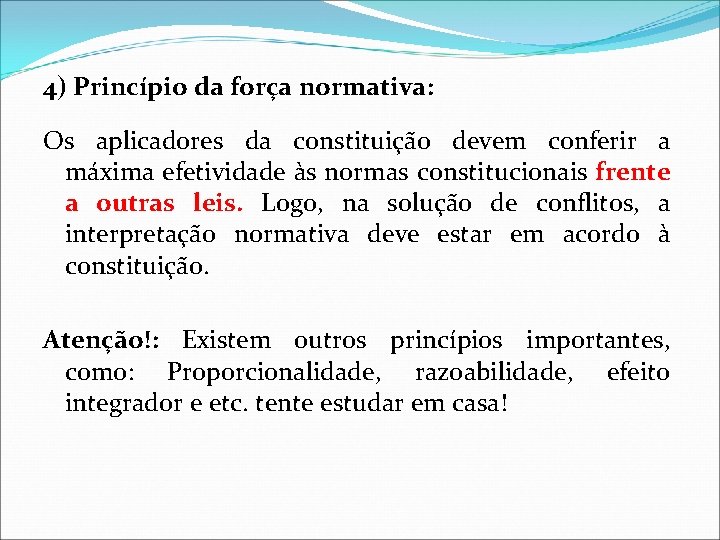 4) Princípio da força normativa: Os aplicadores da constituição devem conferir a máxima efetividade