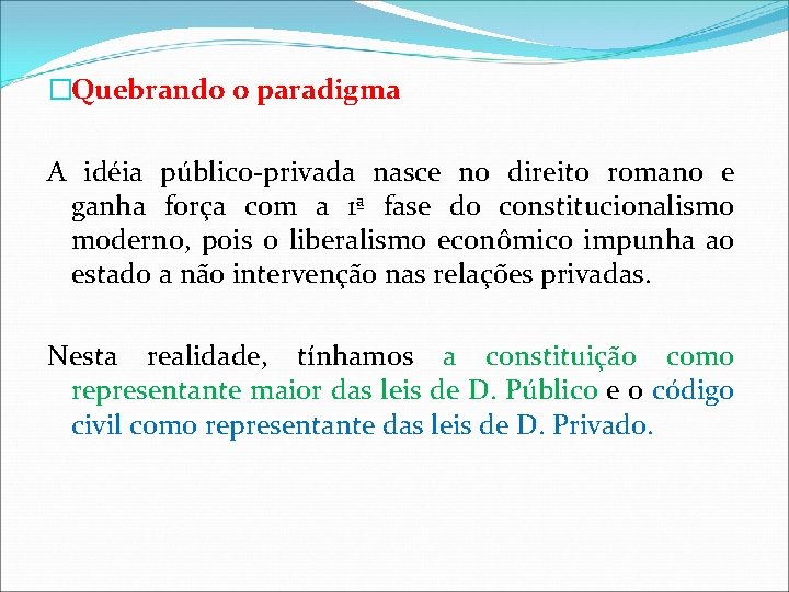 �Quebrando o paradigma A idéia público-privada nasce no direito romano e ganha força com