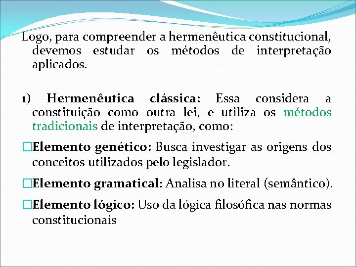 Logo, para compreender a hermenêutica constitucional, devemos estudar os métodos de interpretação aplicados. 1)