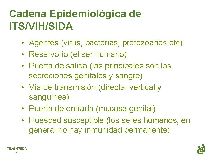 Cadena Epidemiológica de ITS/VIH/SIDA • Agentes (virus, bacterias, protozoarios etc) • Reservorio (el ser