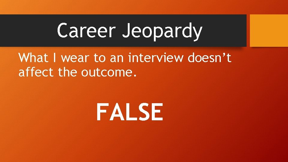 Career Jeopardy What I wear to an interview doesn’t affect the outcome. FALSE 