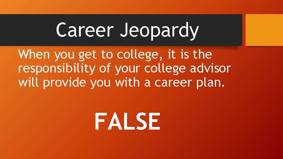 Career Jeopardy When you get to college, it is the responsibility of your college