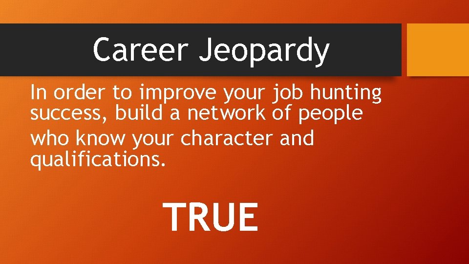 Career Jeopardy In order to improve your job hunting success, build a network of