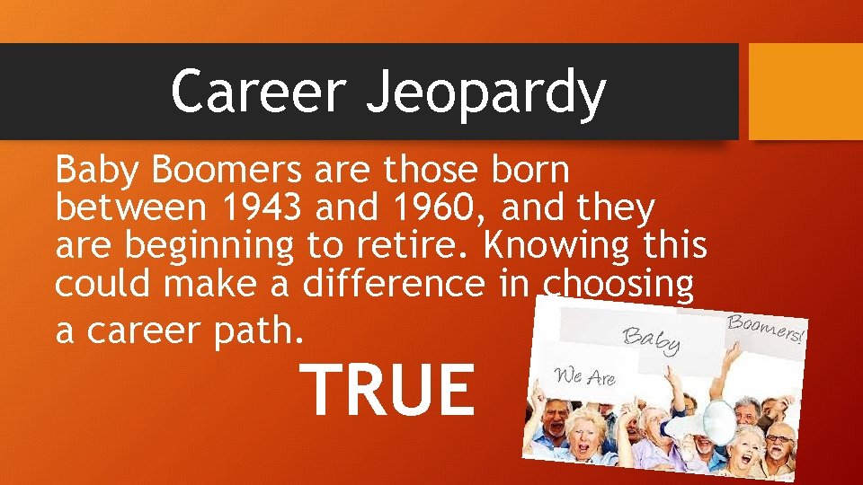 Career Jeopardy Baby Boomers are those born between 1943 and 1960, and they are