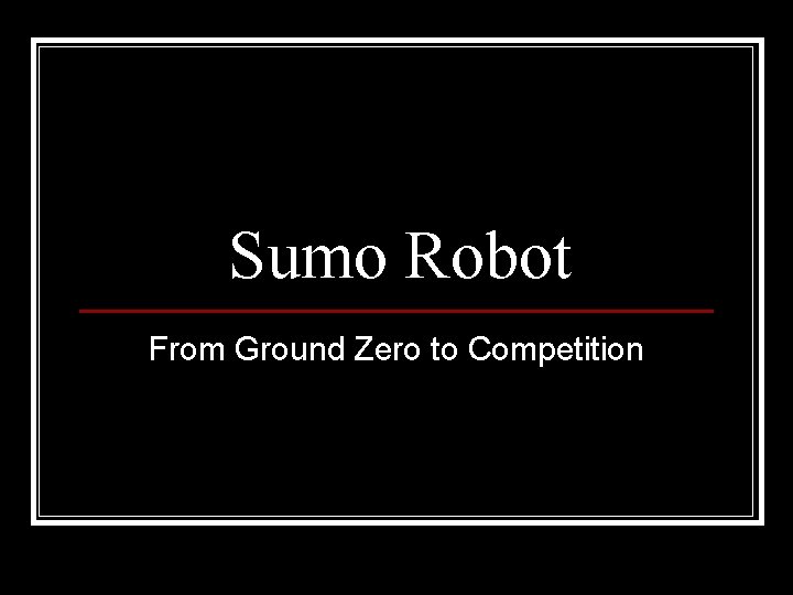 Sumo Robot From Ground Zero to Competition 