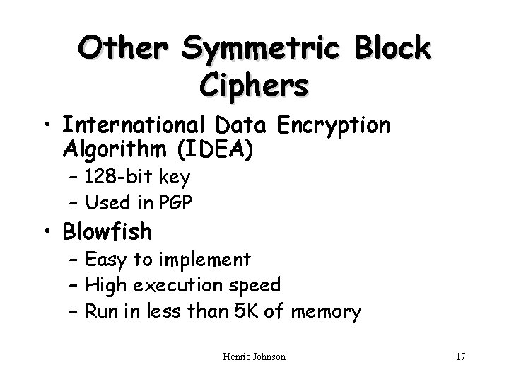 Other Symmetric Block Ciphers • International Data Encryption Algorithm (IDEA) – 128 -bit key