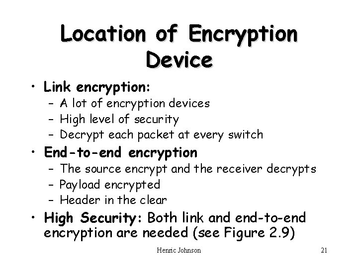 Location of Encryption Device • Link encryption: – A lot of encryption devices –