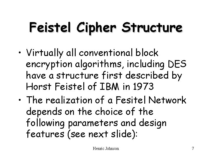 Feistel Cipher Structure • Virtually all conventional block encryption algorithms, including DES have a