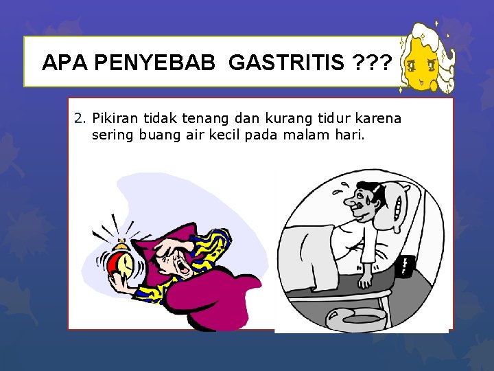 APA PENYEBAB GASTRITIS ? ? ? 2. Pikiran tidak tenang dan kurang tidur karena