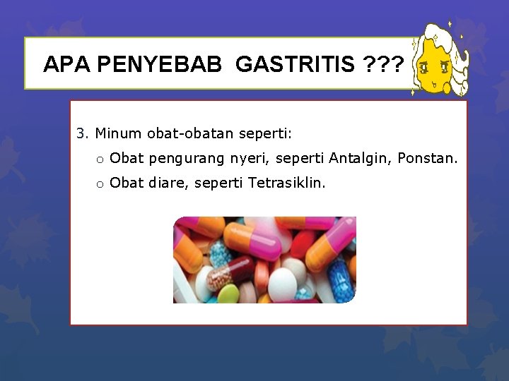 APA PENYEBAB GASTRITIS ? ? ? 3. Minum obat-obatan seperti: o Obat pengurang nyeri,